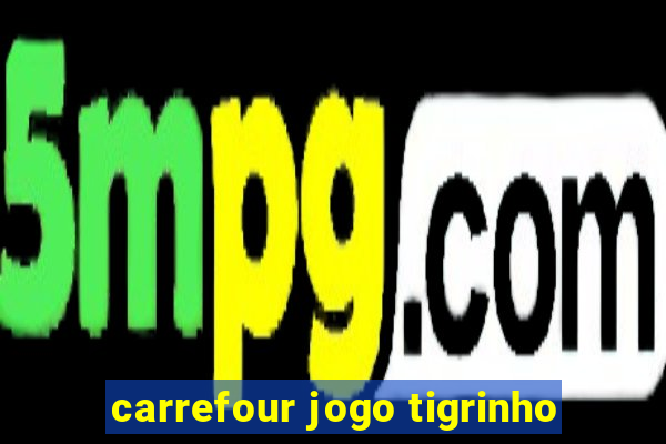 carrefour jogo tigrinho