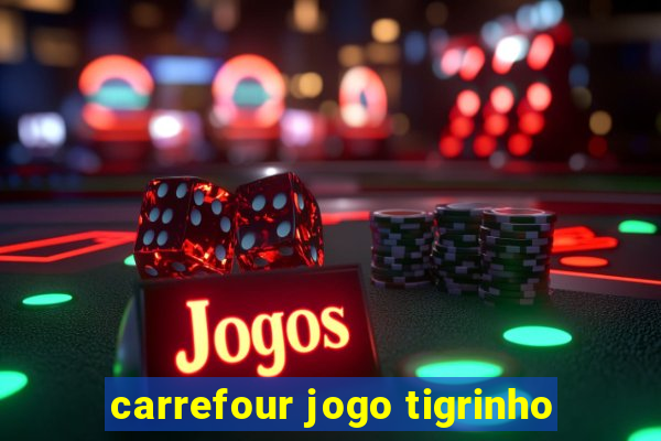 carrefour jogo tigrinho