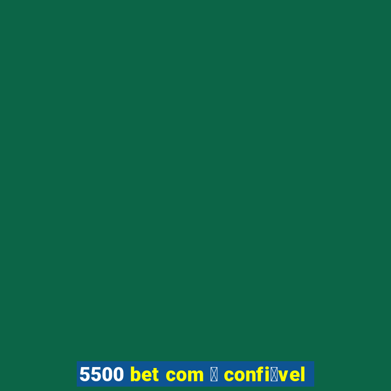 5500 bet com 茅 confi谩vel