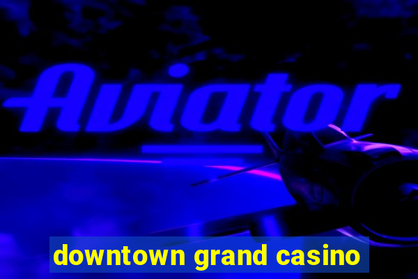 downtown grand casino