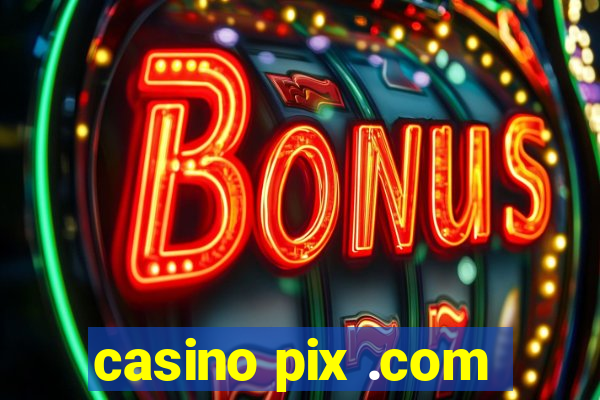 casino pix .com