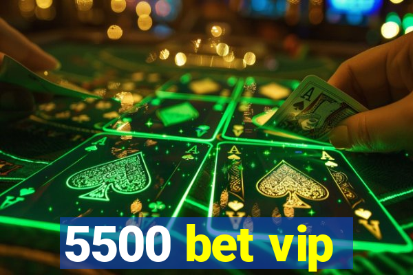 5500 bet vip