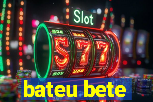 bateu bete