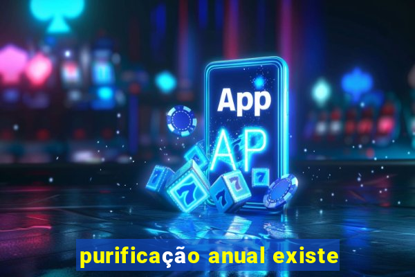 purificação anual existe