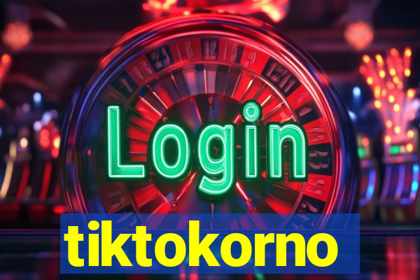 tiktokorno