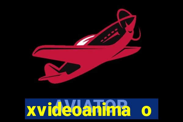 xvideoanima  o