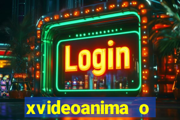 xvideoanima  o