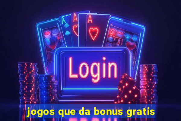 jogos que da bonus gratis