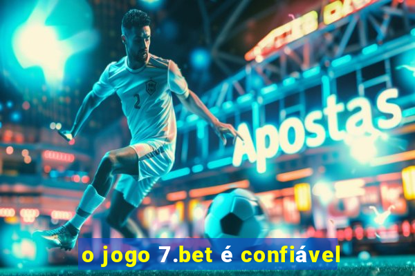 o jogo 7.bet é confiável