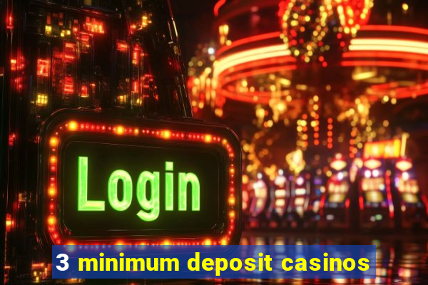 3 minimum deposit casinos