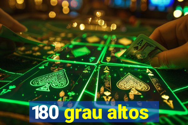 180 grau altos