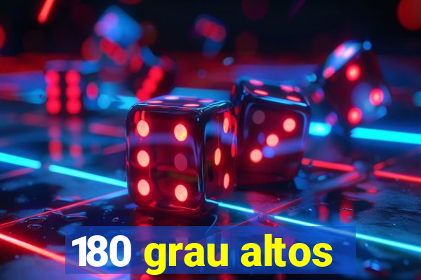 180 grau altos