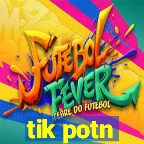 tik potn