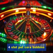 4 slot pot core bobbins