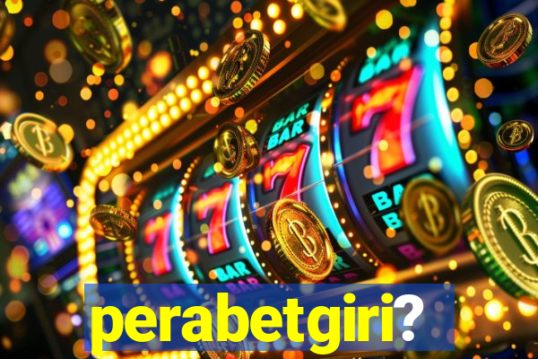 perabetgiri?