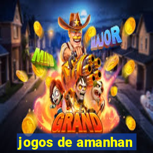 jogos de amanhan