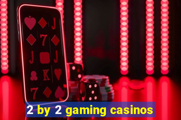 2 by 2 gaming casinos