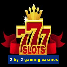 2 by 2 gaming casinos