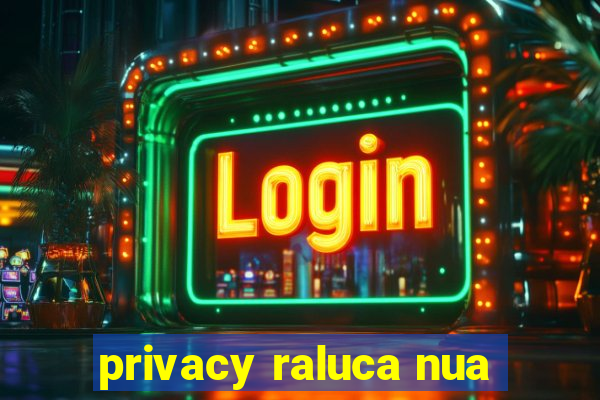 privacy raluca nua