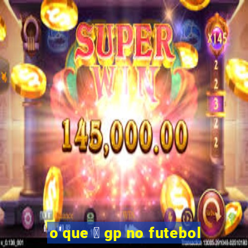 o'que 茅 gp no futebol