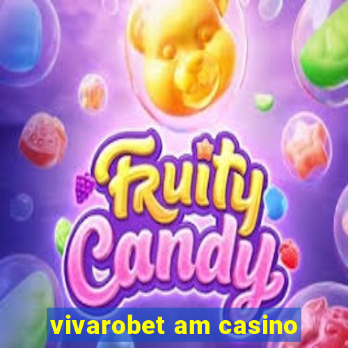 vivarobet am casino