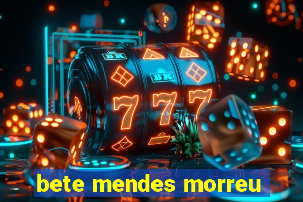 bete mendes morreu