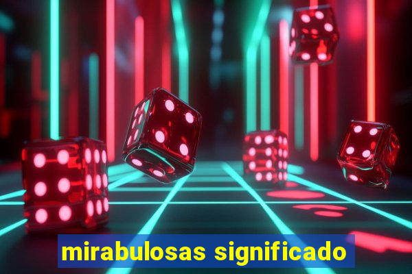 mirabulosas significado