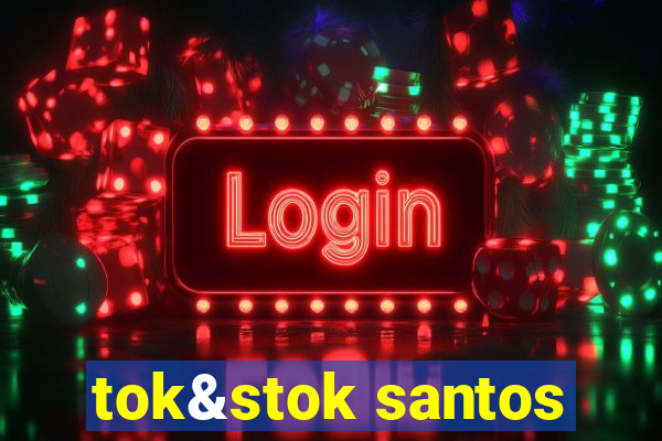 tok&stok santos