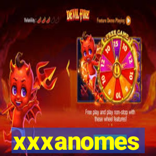 xxxanomes