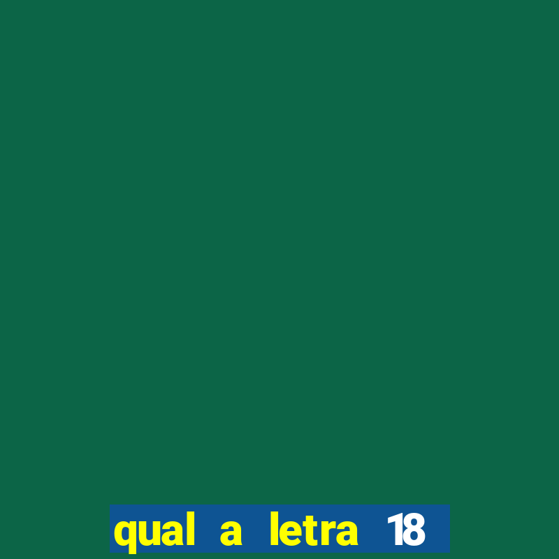 qual a letra 18 do alfabeto