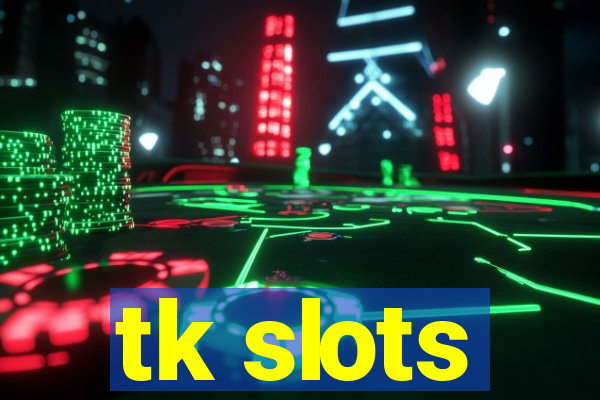 tk slots