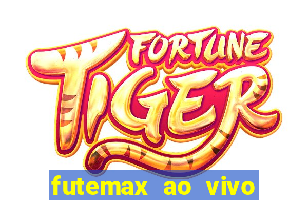 futemax ao vivo sem an煤ncio