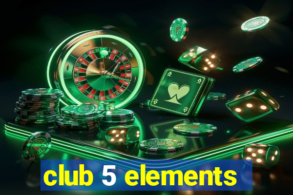 club 5 elements