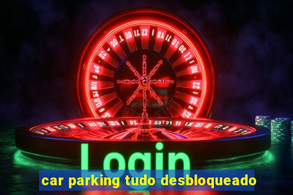 car parking tudo desbloqueado