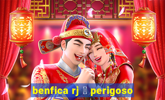 benfica rj 茅 perigoso