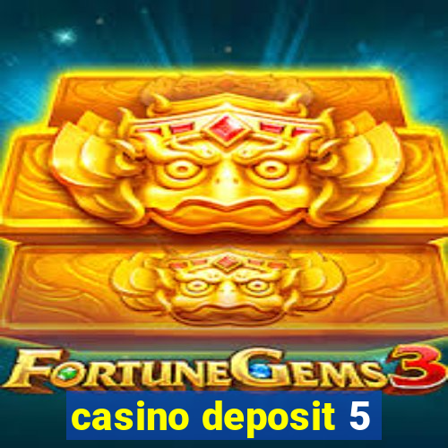 casino deposit 5