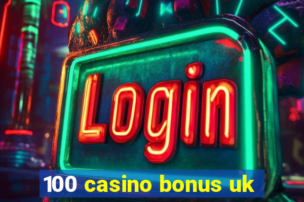 100 casino bonus uk