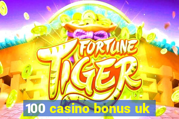 100 casino bonus uk