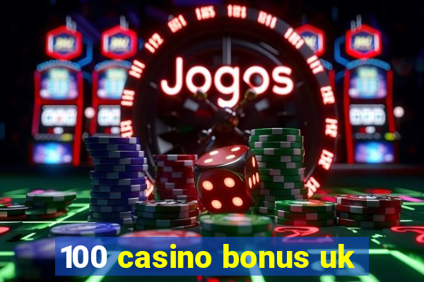 100 casino bonus uk