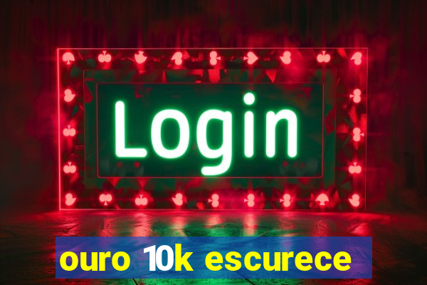 ouro 10k escurece