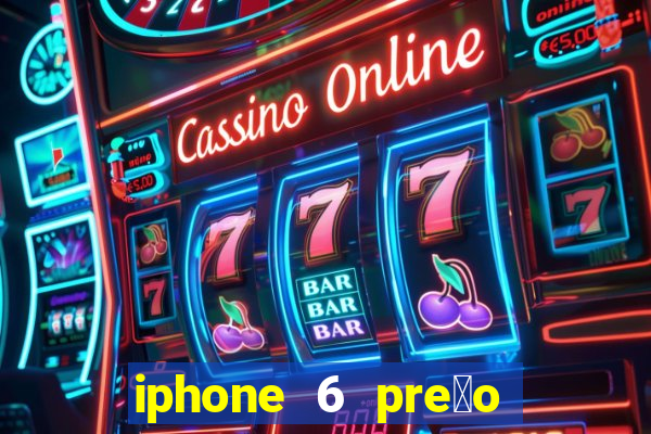 iphone 6 pre莽o casas bahia