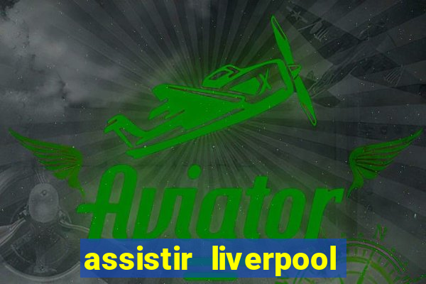 assistir liverpool ao vivo futemax