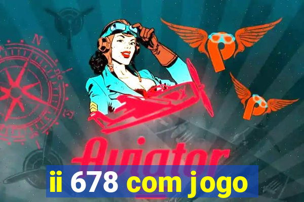 ii 678 com jogo