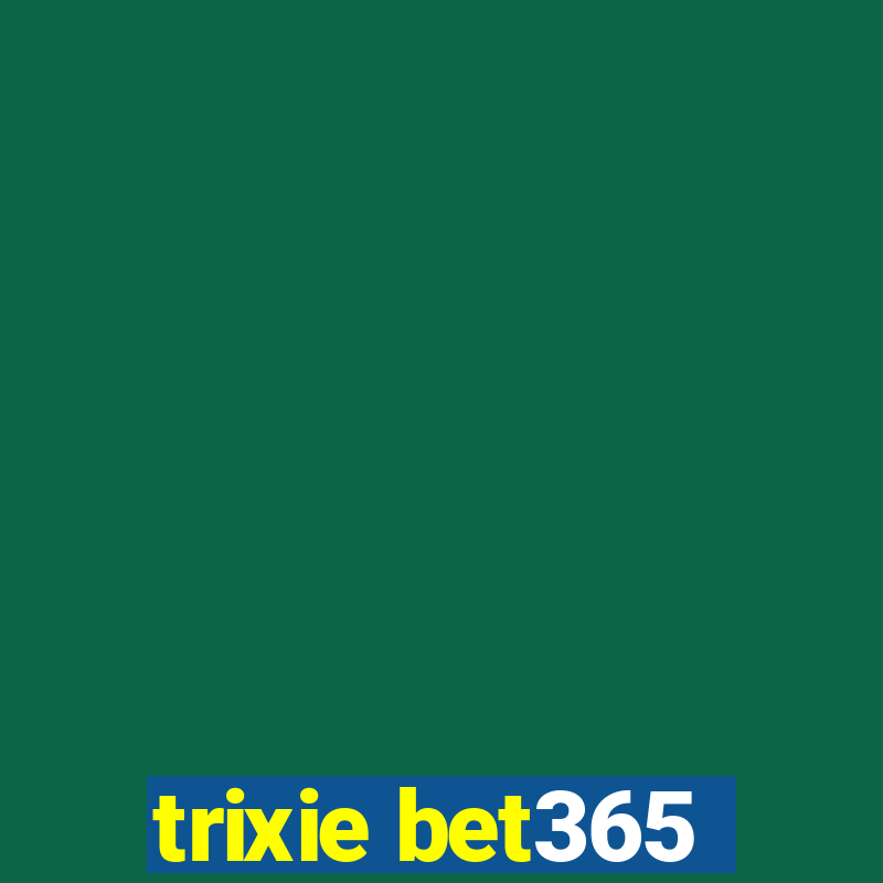 trixie bet365