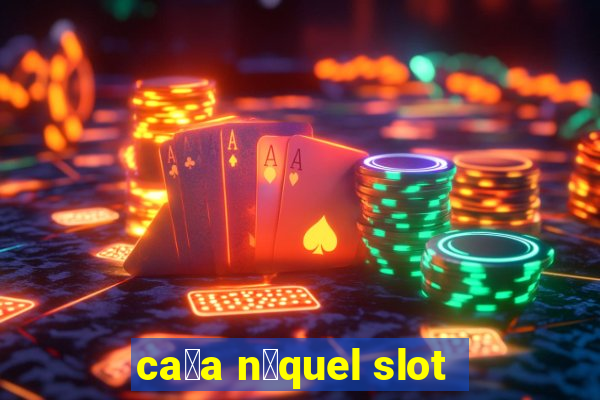 ca莽a n铆quel slot