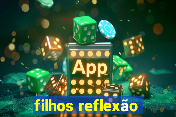 filhos reflexão