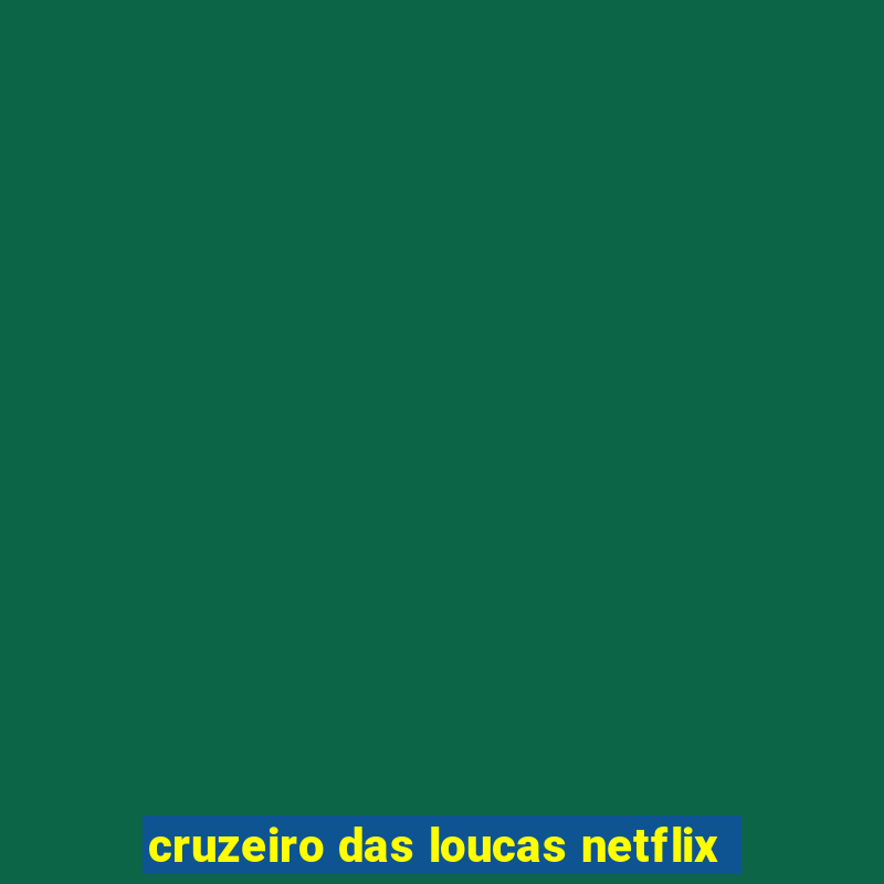 cruzeiro das loucas netflix