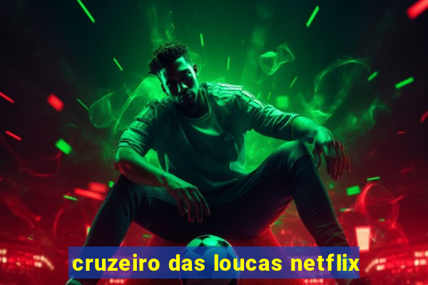 cruzeiro das loucas netflix