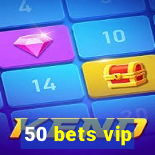 50 bets vip