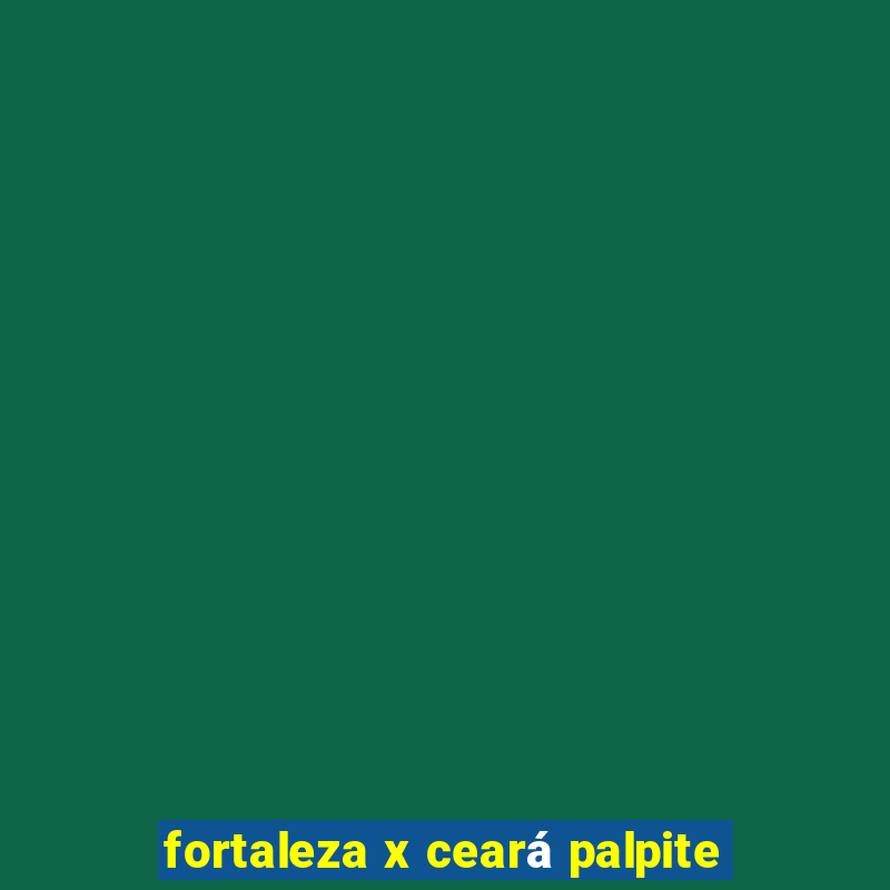 fortaleza x ceará palpite